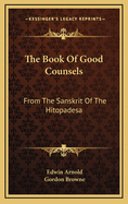 The Book of Good Counsels: From the Sanskrit of the Hitopadesa