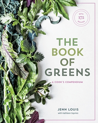 The Book of Greens: A Cook's Compendium of 40 Varieties, from Arugula to Watercress, with More Than 175 Recipes [A Cookbook] - Louis, Jenn, and Squires, Kathleen