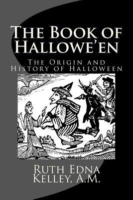 The Book of Hallowe'en: The Origin and History of Halloween - Kelley, A M Ruth Edna