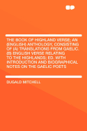 The Book of Highland Verse; An (English) Anthology, Consisting of (A) Translations from Gaelic. (B) English Verse Relating to the Highlands; Ed. with Introduction and Biographical Notes on the Gaelic Poets