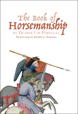 The Book of Horsemanship by Duarte I of Portugal - Forgeng, Jeffrey L (Translated by)