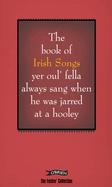 The Book of Irish Songs Yer Oul' Fella Always Sang When He Was Jarred at a Hooley