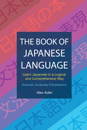 The Book of Japanese Language: Learn Japanese in a logical and comprehensive way
