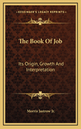 The Book Of Job: Its Origin, Growth And Interpretation