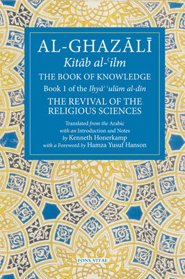 The Book of Knowledge: Book 1 of The Revival of the Religious Sciences - Al-Ghazali, Abu Hamid, and Honerkamp, Kenneth (Translated by)