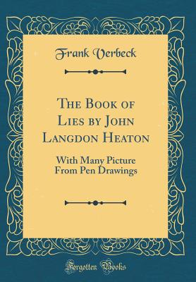 The Book of Lies by John Langdon Heaton: With Many Picture from Pen Drawings (Classic Reprint) - Verbeck, Frank