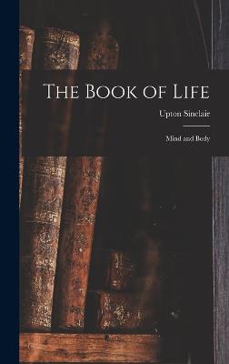 The Book of Life: Mind and Body - Sinclair, Upton