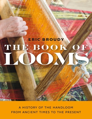 The Book of Looms: A History of the Handloom from Ancient Times to the Present - Broudy, Eric