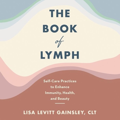 The Book of Lymph: Self-Care Practices to Enhance Immunity, Health, and Beauty - Gainsley, Lisa Levitt, and Douglass, Jean Ann (Read by)