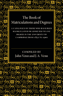 The Book of Matriculations and Degrees: A Catalogue of Those Who Have Been Matriculated or Admitted to Any Degree in the University of Cambridge from 1851 to 1900
