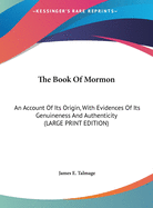 The Book Of Mormon: An Account Of Its Origin, With Evidences Of Its Genuineness And Authenticity (LARGE PRINT EDITION)