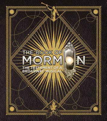 The Book of Mormon: The Testament of a Broadway Musical - Parker, Trey, and Lopez, Robert, and Stone, Matt