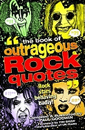 The Book of Outrageous Rock Quotes: Rock Stars Behaving Badly!