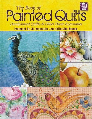 The Book of Painted Quilts: Handpainted Quilts & Other Home Accessories - Decorative Arts Collection Museum