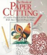 The Book of Papercutting: A Complete Guide to All the Techniques with More Than 100 Project Ideas