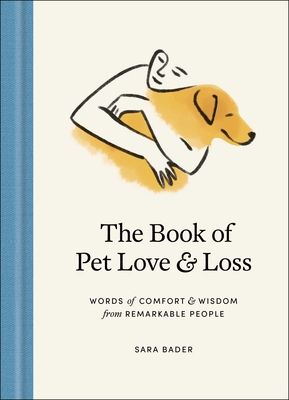 The Book of Pet Love and Loss: Words of Comfort and Wisdom from Remarkable People - Bader, Sara