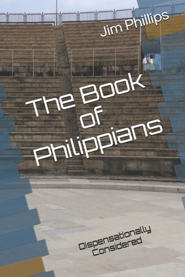 The Book of Philippians: Dispensationally Considered - Nelson, Pam, and Phillips, Jim