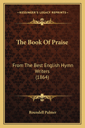 The Book of Praise: From the Best English Hymn Writers (1864)