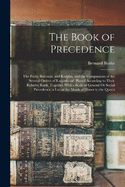 The Book of Precedence: The Peers, Baronets, and Knights, and the Companions of the Several Orders of Knighthood, Placed According to Their Relative Rank, Together With a Scale of General Or Social Precedence; a List of the Maids of Honor to the Queen