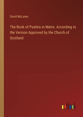 The Book of Psalms in Metre. According to the Version Approved by the Church of Scotland - McLaren, David