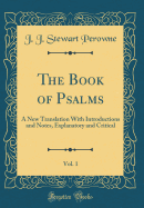 The Book of Psalms, Vol. 1: A New Translation with Introductions and Notes, Explanatory and Critical (Classic Reprint)