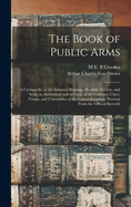 The Book of Public Arms; A Cyclopdia of the Armorial Bearings, Heraldic Devices, and Seals, as Authorized and as Used, of the Counties, Cities, Towns, and Universities of the United Kingdom. Derived from the Official Records