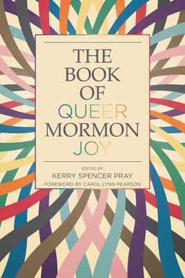 The Book of Queer Mormon Joy - Pray, Kerry Spencer (Editor)
