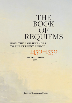 The Book of Requiems, 1450-1550: From the Earliest Ages to the Present Period - Burn, David (Editor)