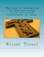 The Book of Revelation by John According to Its Historical Fulfillment by Jesus