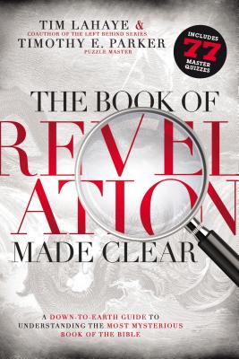 The Book of Revelation Made Clear: A Down-to-Earth Guide to Understanding the Most Mysterious Book of the Bible - LaHaye, Tim, Dr., and Parker, Timothy E