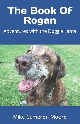 The Book Of Rogan: Adventures with the Doggie Lama - Moore, Mike Cameron