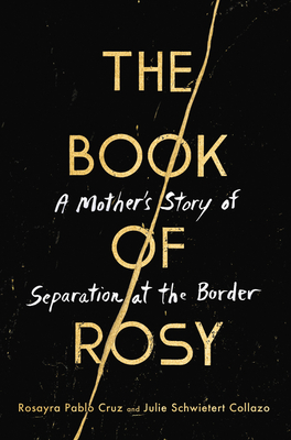 The Book of Rosy: A Mother's Story of Separation at the Border - Pablo Cruz, Rosayra, and Collazo, Julie Schwietert