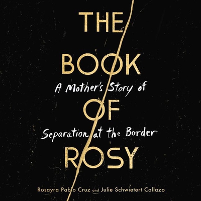 The Book of Rosy: A Mother's Story of Separation at the Border - Cruz, Rosayra Pablo, and Collazo, Julie Schwietert, and Guerra, Almarie (Read by)