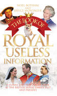 The Book of Royal Useless Information: A Funny and Irreverent Look at The British Royal Family Past and Present