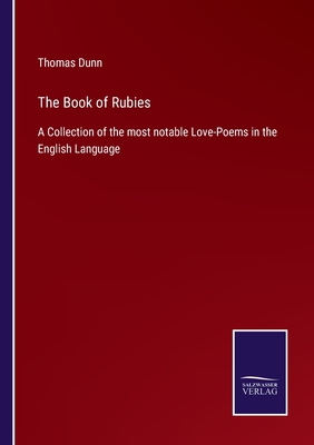 The Book of Rubies: A Collection of the most notable Love-Poems in the English Language - Dunn, Thomas