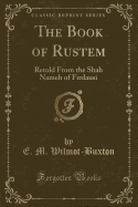 The Book of Rustem: Retold from the Shah Nameh of Firdausi (Classic Reprint)