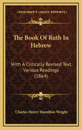 The Book Of Ruth In Hebrew: With A Critically Revised Text, Various Readings (1864)
