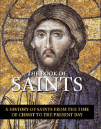 The Book of Saints: A History of Saints from the Time of Christ to the Present Day