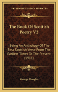 The Book of Scottish Poetry V2: Being an Anthology of the Best Scottish Verse from the Earliest Times to the Present (1911)