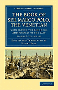 The Book of Ser Marco Polo, the Venetian 2 Volume Set: Concerning the Kingdoms and Marvels of the East