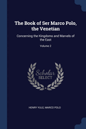 The book of Ser Marco Polo, the Venetian, concerning the kingdoms and marvels of the East (Volume II)