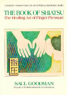 The Book of Shiatsu: The Healing Art of Finger Pressure - Goodman, Saul