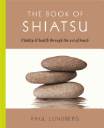 The Book of Shiatsu: Vitality and Health Through the Art of Touch - Lundberg, Paul, Mr.