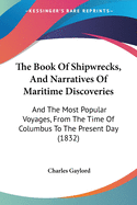 The Book Of Shipwrecks, And Narratives Of Maritime Discoveries: And The Most Popular Voyages, From The Time Of Columbus To The Present Day (1832)