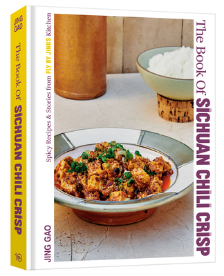 The Book of Sichuan Chili Crisp: Spicy Recipes and Stories from Fly by Jing's Kitchen [A Cookbook] - Gao, Jing