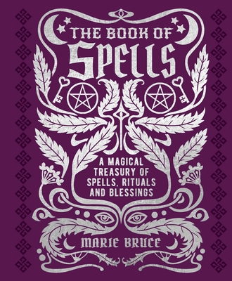 The Book of Spells: A Magical Treasury of Spells, Rituals and Blessings - Bruce, Marie