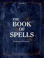The Book of Spells: The Magick of Witchcraft [A Spell Book for Witches]