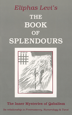 The Book of Splendours: The Inner Mysteries of Qabalism - Levi, Eliphas