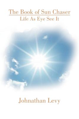 The Book of Sun Chaser: Life as Eye See It - Levy, Jonathan