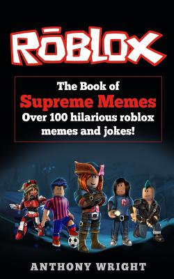 The Book Of Supreme Memes Over 100 Hilarious Roblox By